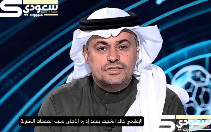 الإعلامي خالد الشنيف ينتقد إدارة الأهلي بسبب الصفقات الشتوية