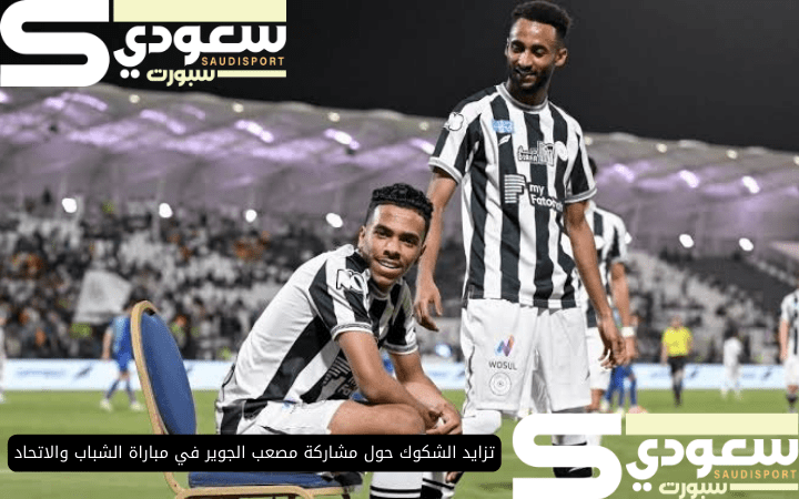 تزايد الشكوك حول مشاركة مصعب الجوير في مباراة الشباب والاتحاد