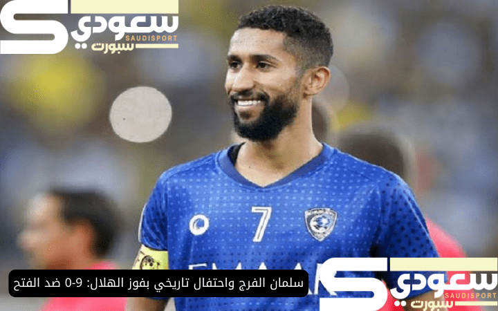 سلمان الفرج واحتفال تاريخي بفوز الهلال: 9-0 ضد الفتح