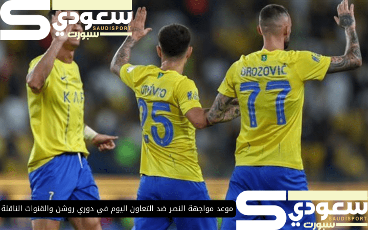 موعد مواجهة النصر ضد التعاون اليوم في دوري روشن والقنوات الناقلة