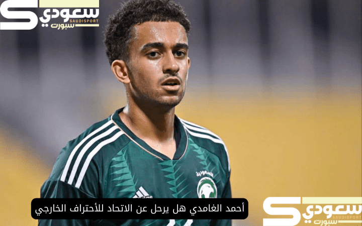 أحمد الغامدي هل يرحل عن الاتحاد للأحتراف الخارجي